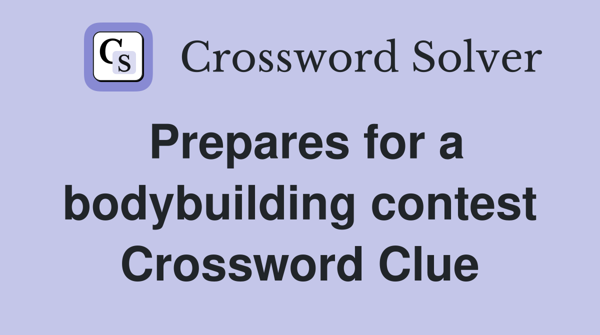 Prepares for a bodybuilding contest Crossword Clue