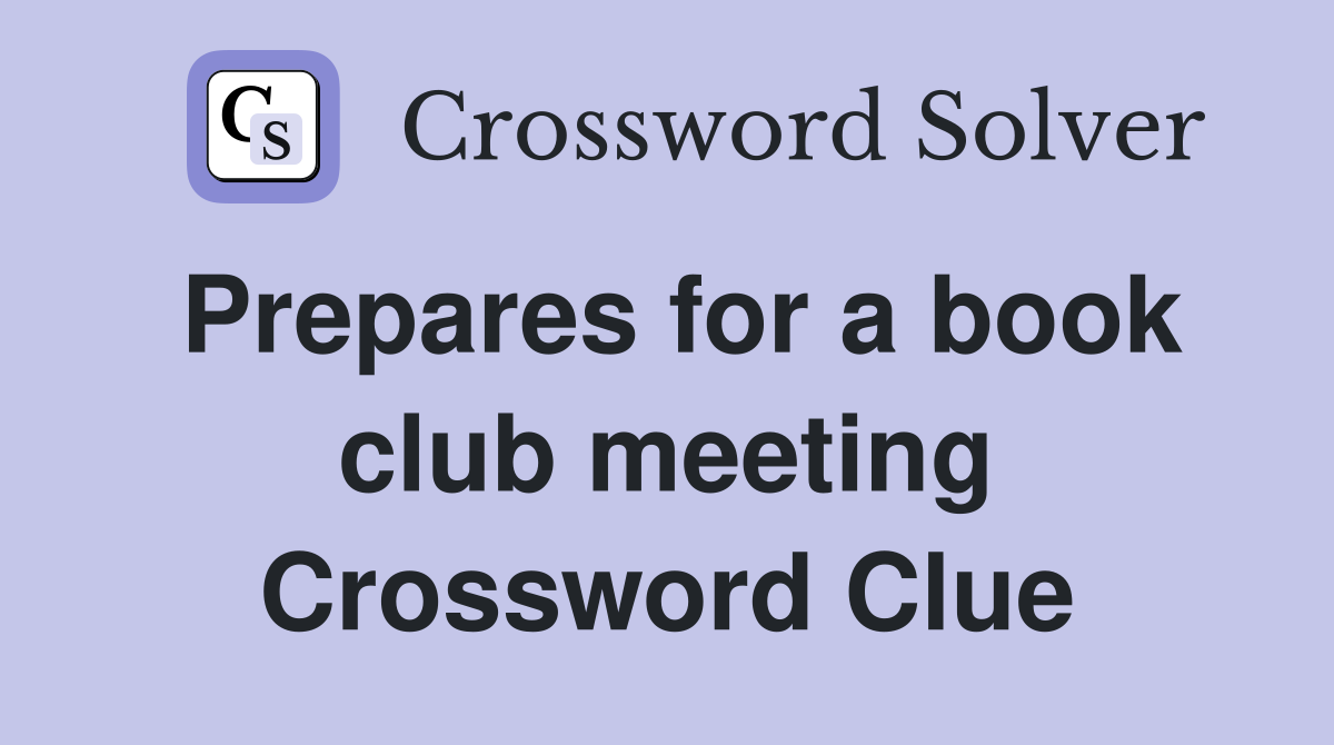 Prepares for a book club meeting Crossword Clue