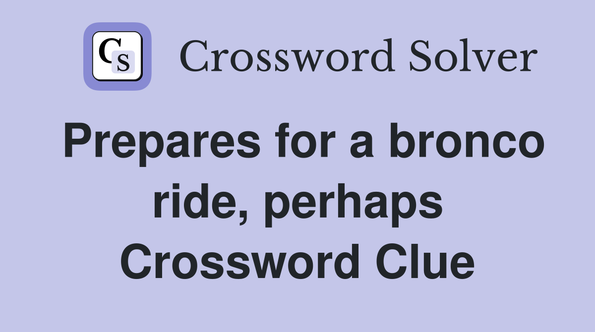 Prepares for a bronco ride, perhaps Crossword Clue