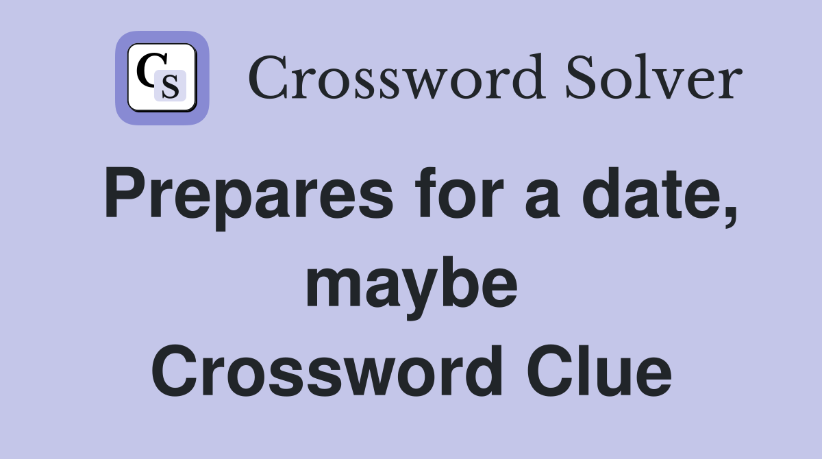 Prepares for a date, maybe Crossword Clue