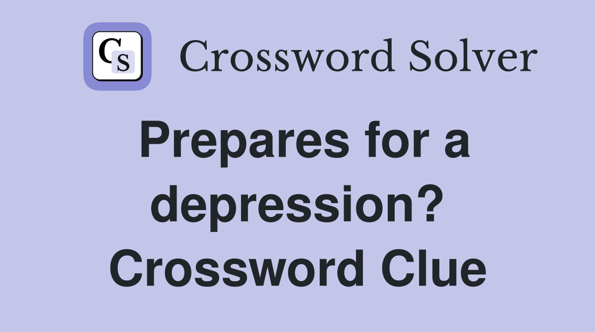 Prepares for a depression? Crossword Clue