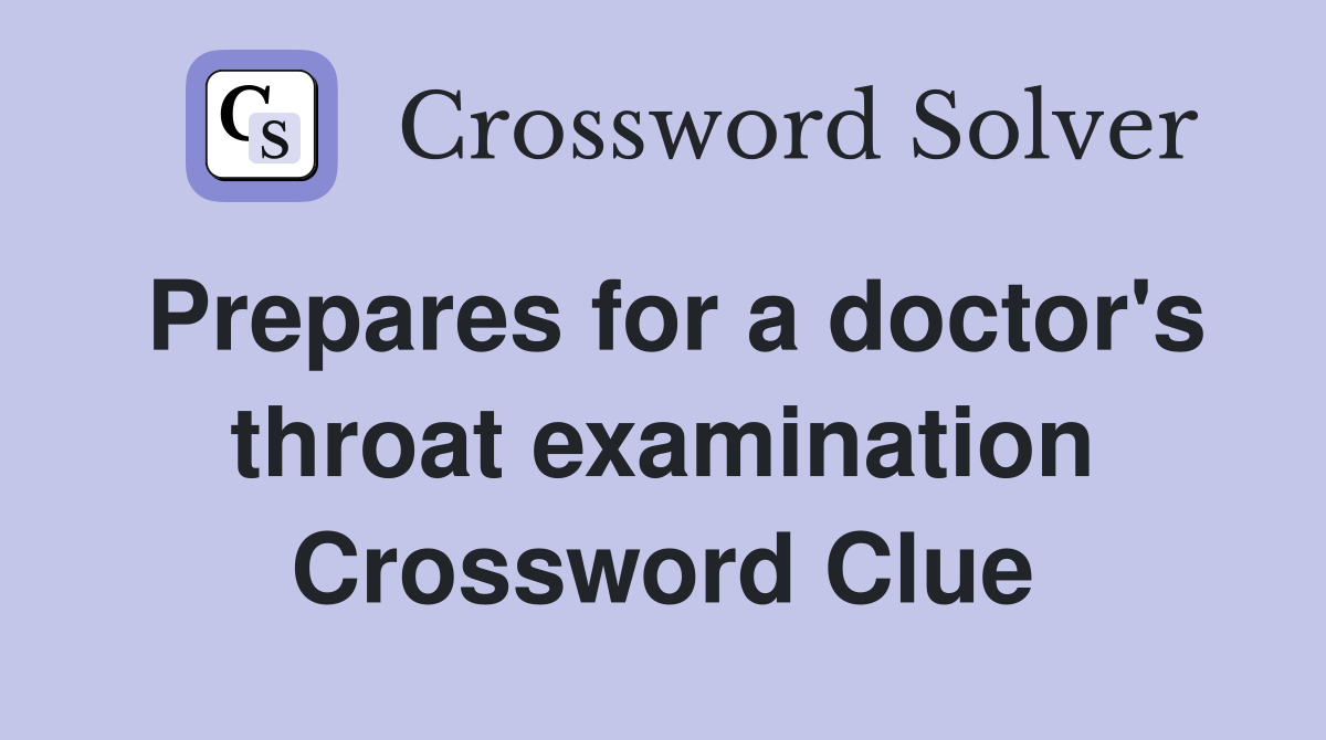 Prepares for a doctor's throat examination Crossword Clue