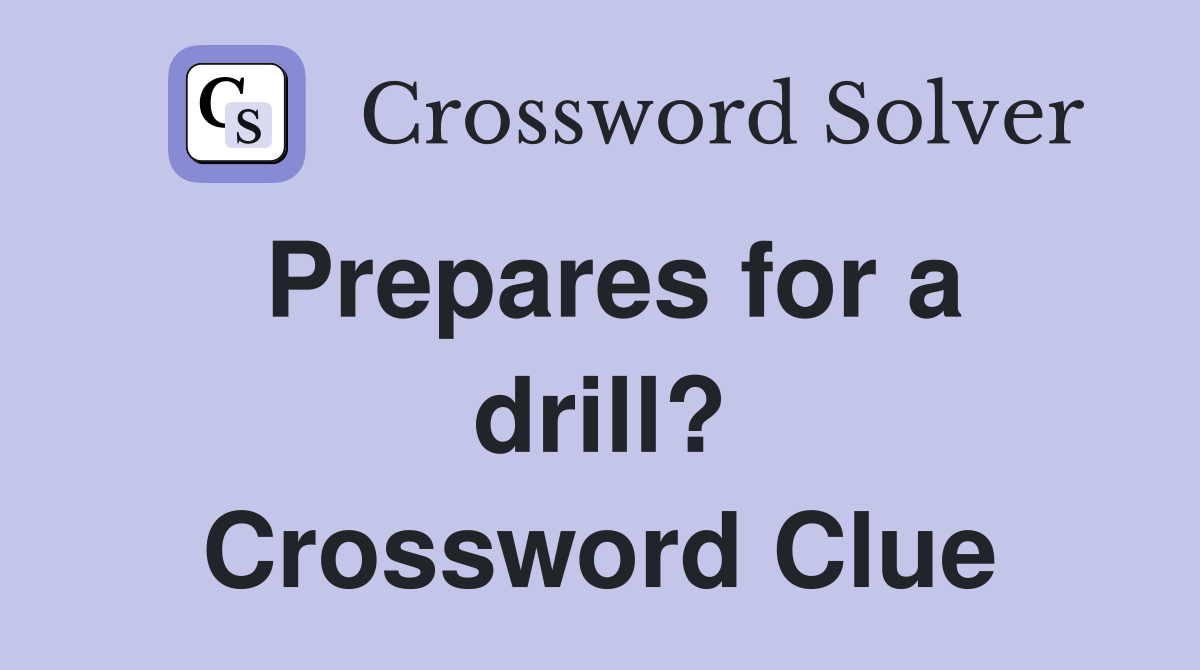 Prepares for a drill? Crossword Clue