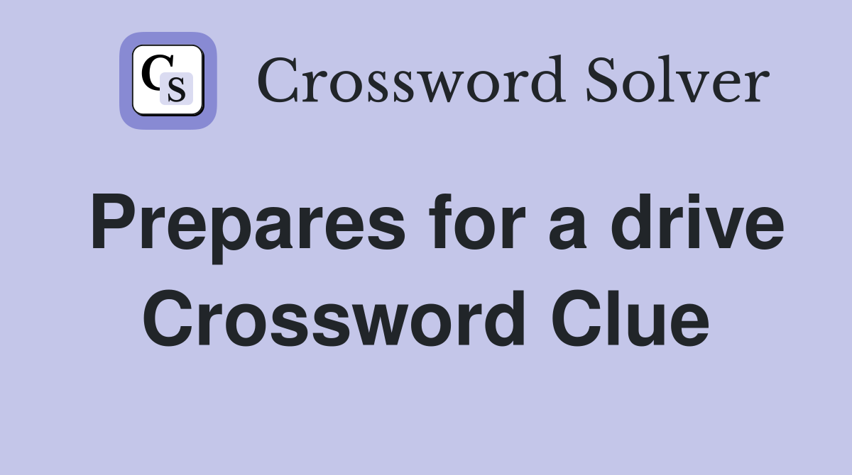 Prepares for a drive Crossword Clue