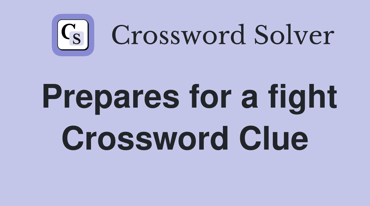 Prepares for a fight Crossword Clue
