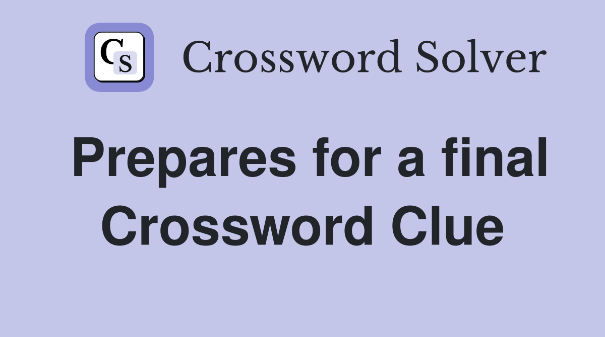 Prepares for a final Crossword Clue
