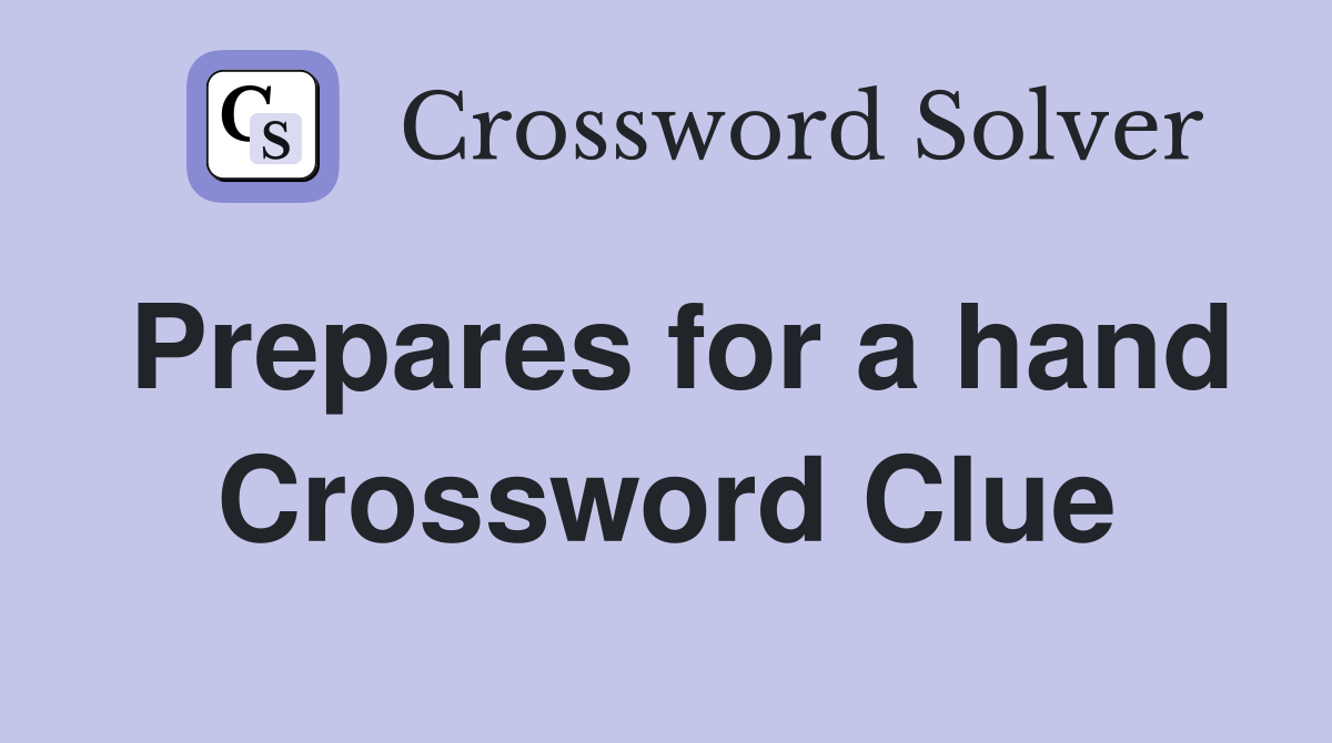 Prepares for a hand Crossword Clue