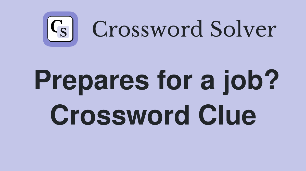 Prepares for a job? Crossword Clue
