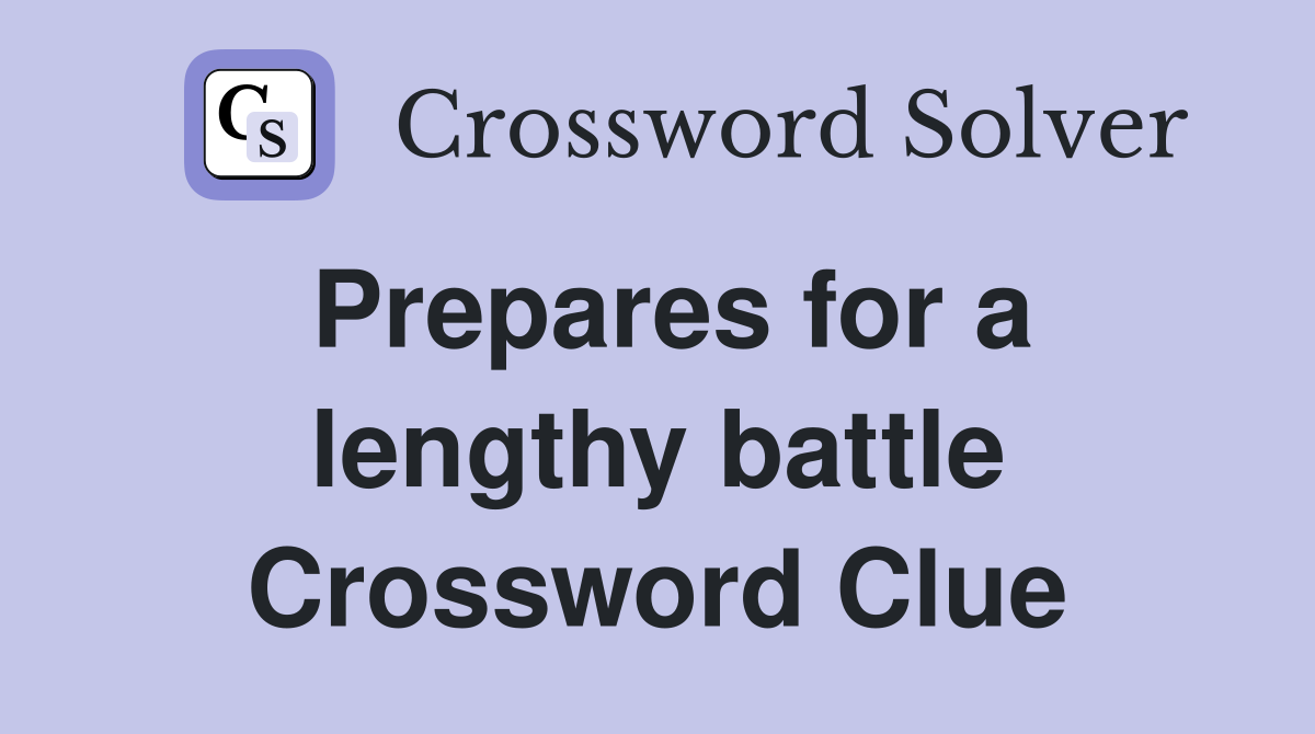 Prepares for a lengthy battle Crossword Clue