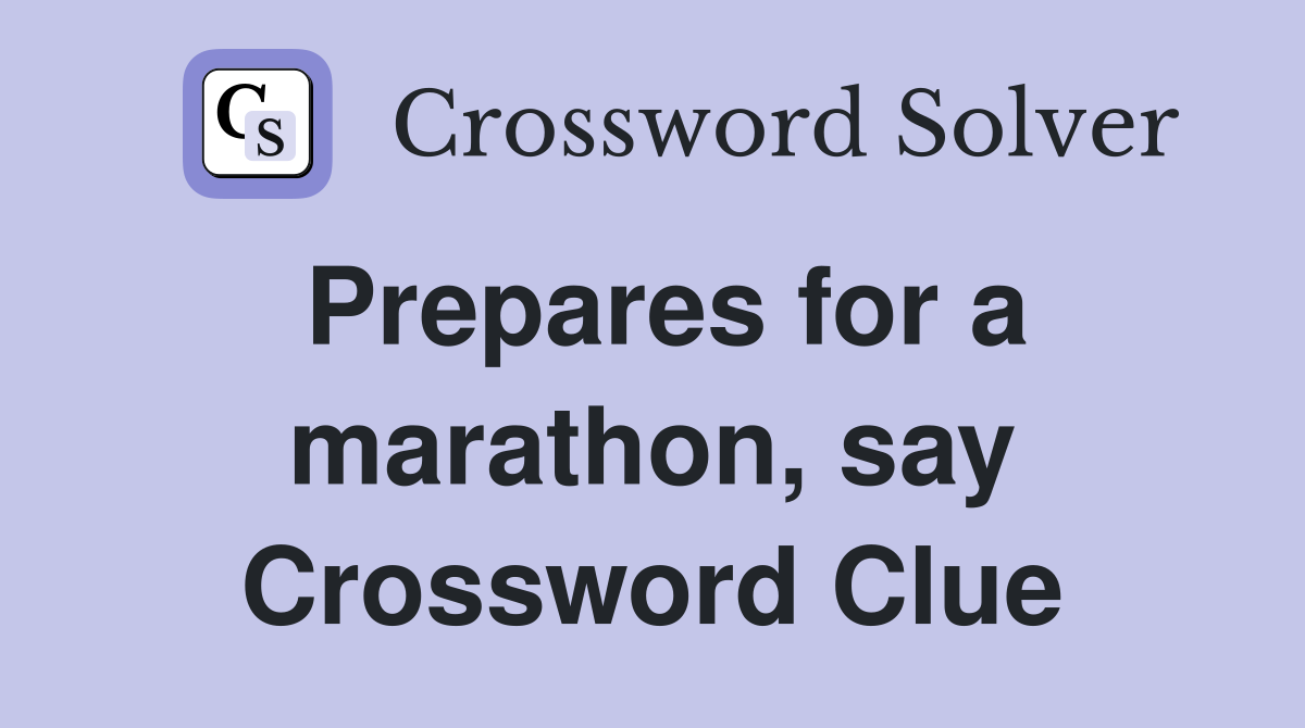 Prepares for a marathon, say Crossword Clue