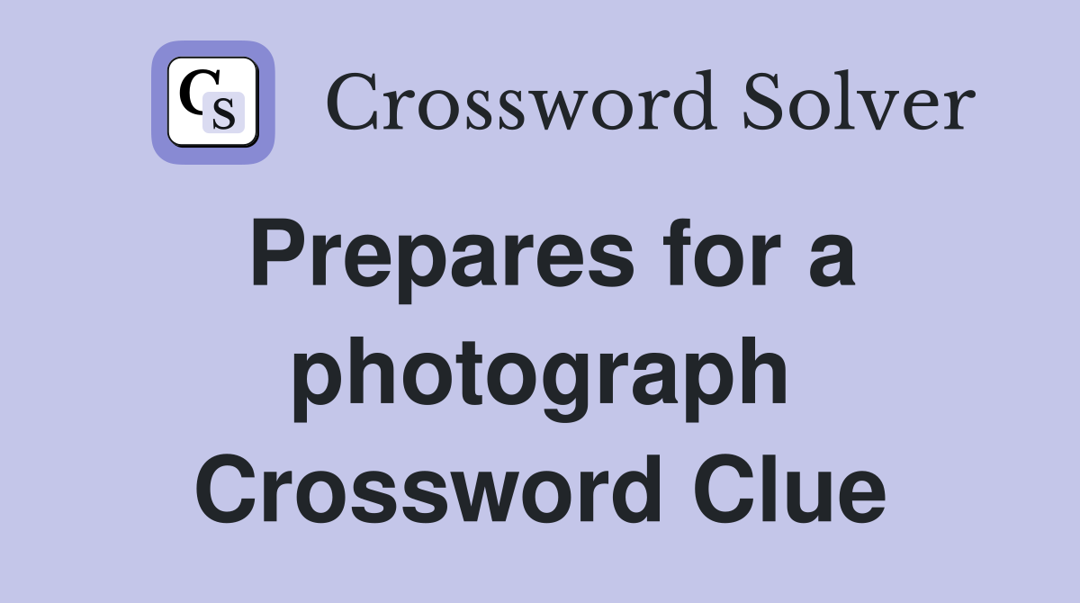 Prepares for a photograph Crossword Clue