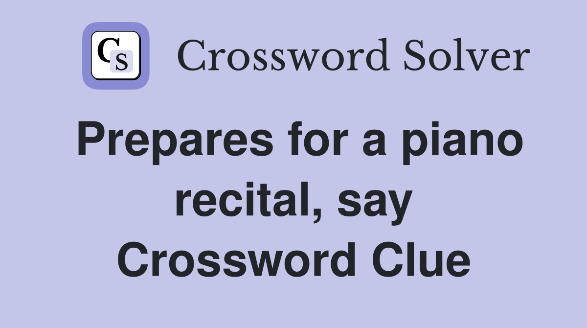 Prepares for a piano recital, say Crossword Clue