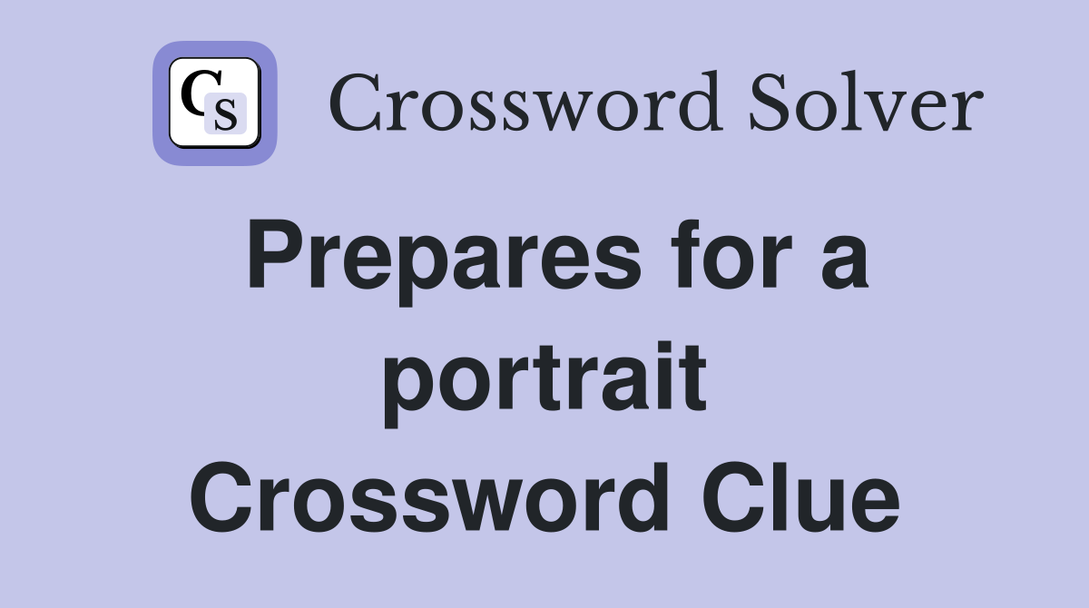 Prepares for a portrait Crossword Clue