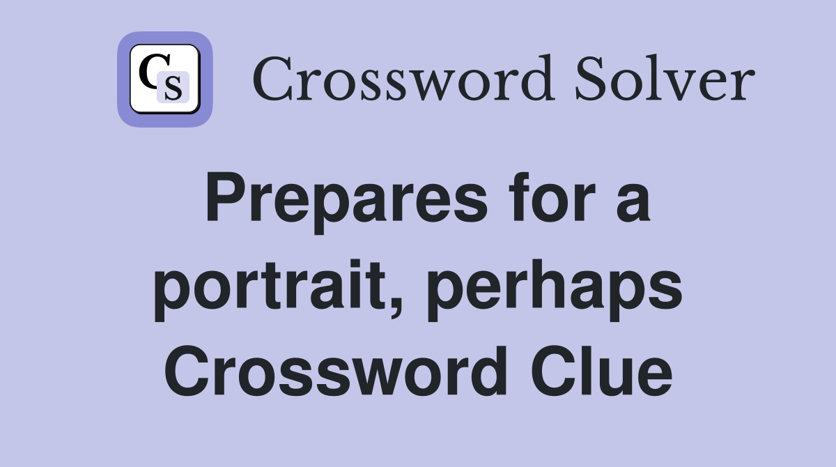 Prepares for a portrait, perhaps Crossword Clue