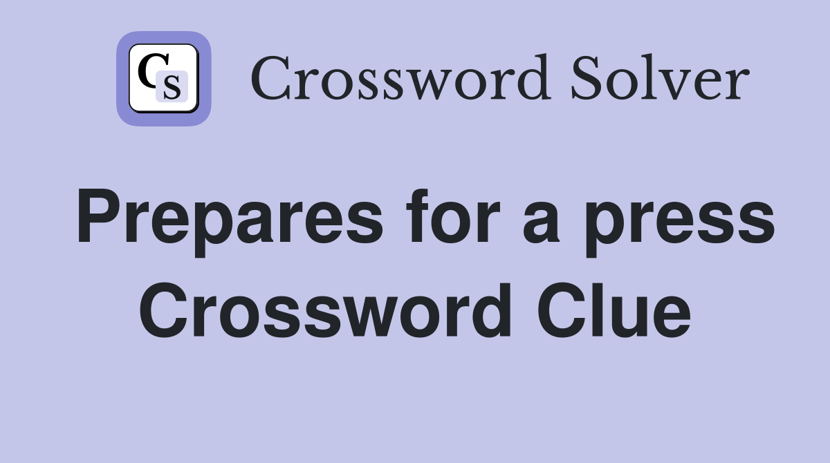 Prepares for a press Crossword Clue