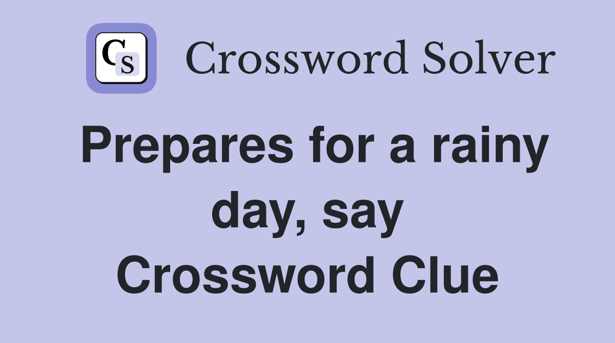 Prepares for a rainy day, say Crossword Clue