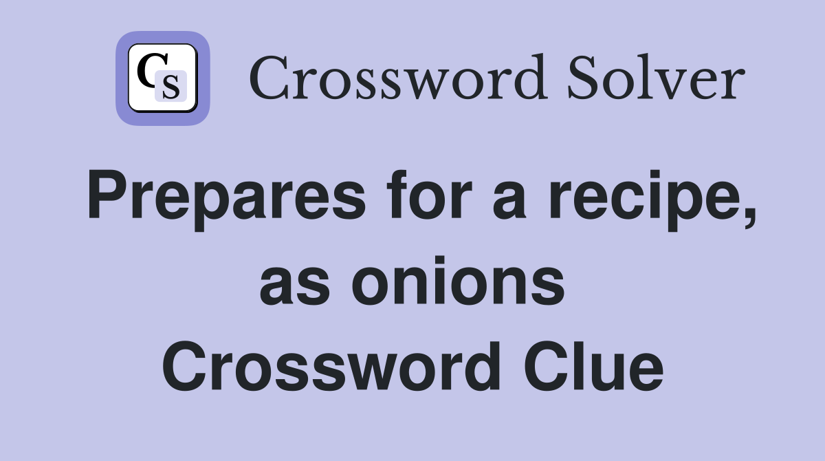 Prepares for a recipe, as onions Crossword Clue