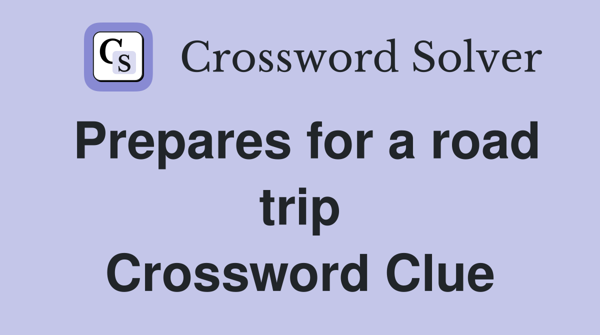 Prepares for a road trip Crossword Clue