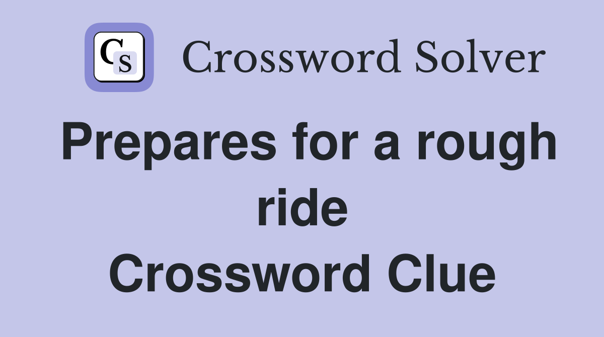 Prepares for a rough ride Crossword Clue