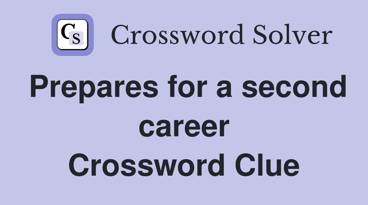 Prepares for a second career Crossword Clue