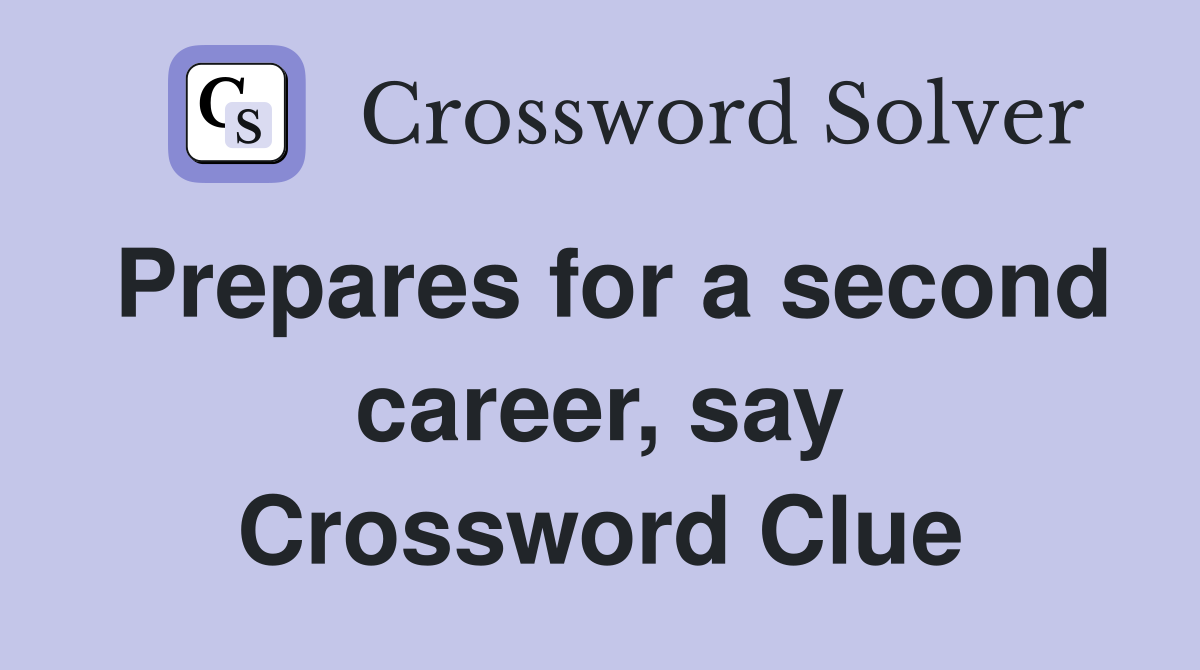 Prepares for a second career, say Crossword Clue