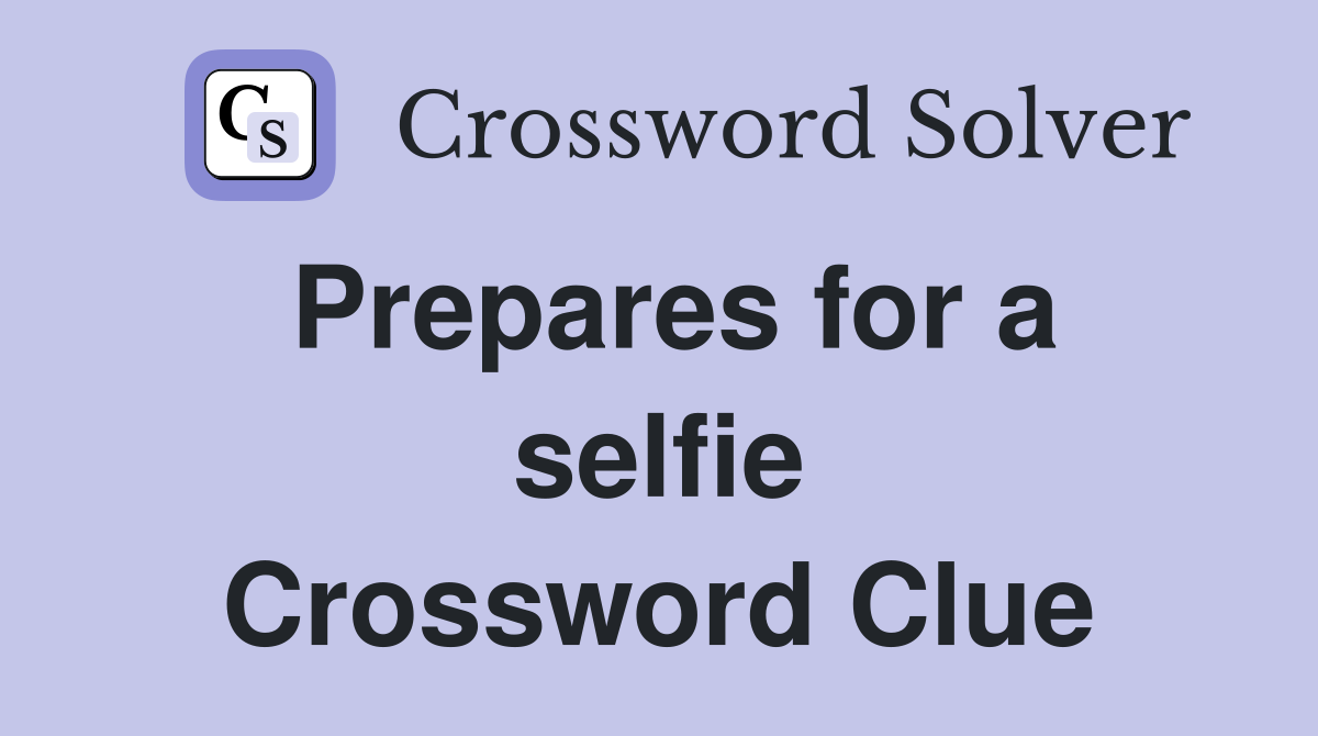 Prepares for a selfie Crossword Clue