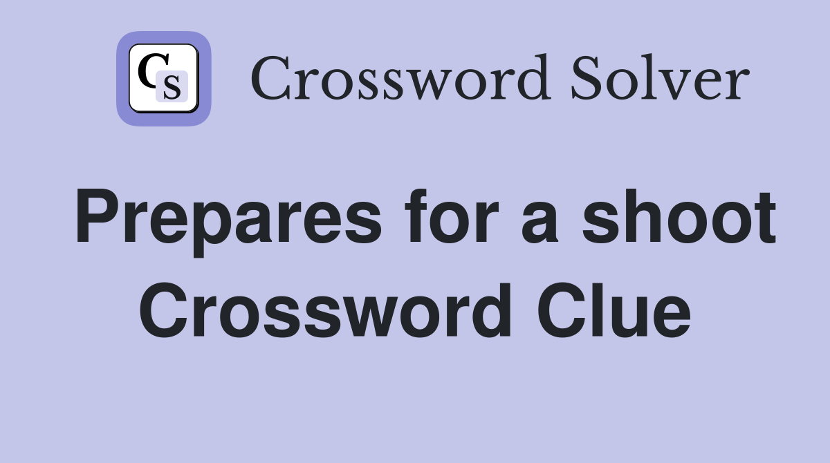 Prepares for a shoot Crossword Clue