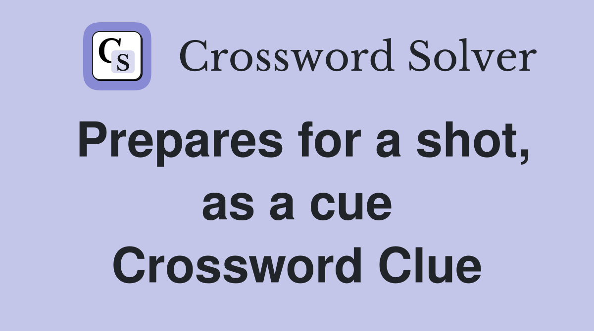 Prepares for a shot, as a cue Crossword Clue
