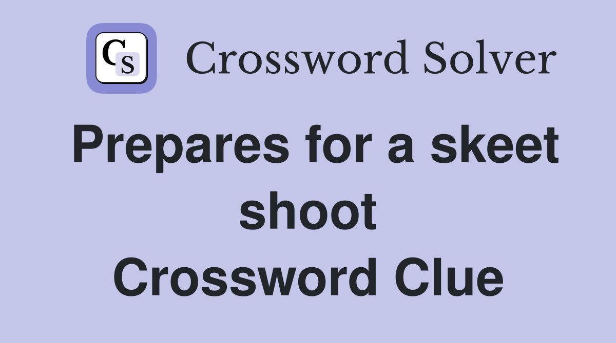 Prepares for a skeet shoot Crossword Clue