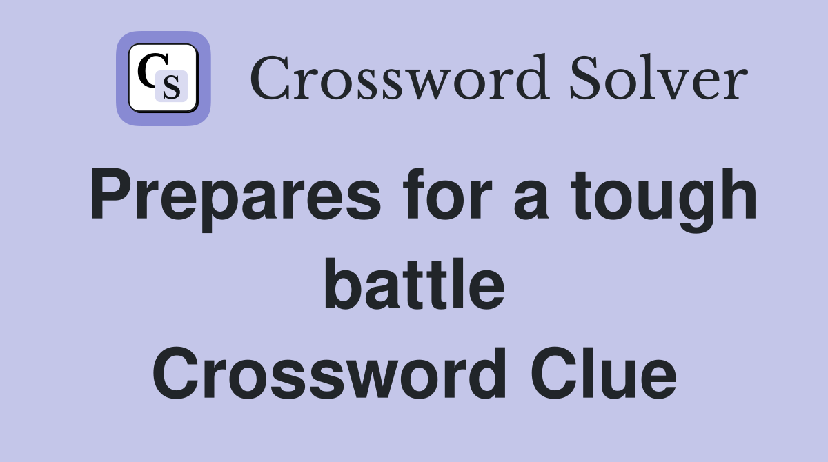 Prepares for a tough battle Crossword Clue