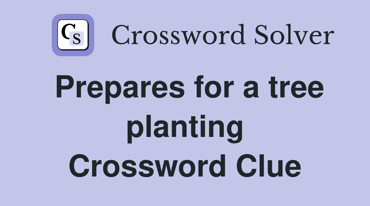 Prepares for a tree planting Crossword Clue