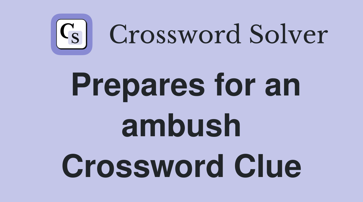 Prepares for an ambush Crossword Clue
