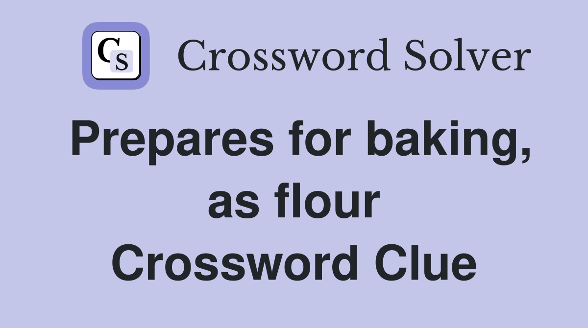 Prepares for baking, as flour Crossword Clue