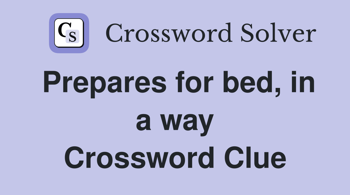 Prepares for bed, in a way Crossword Clue