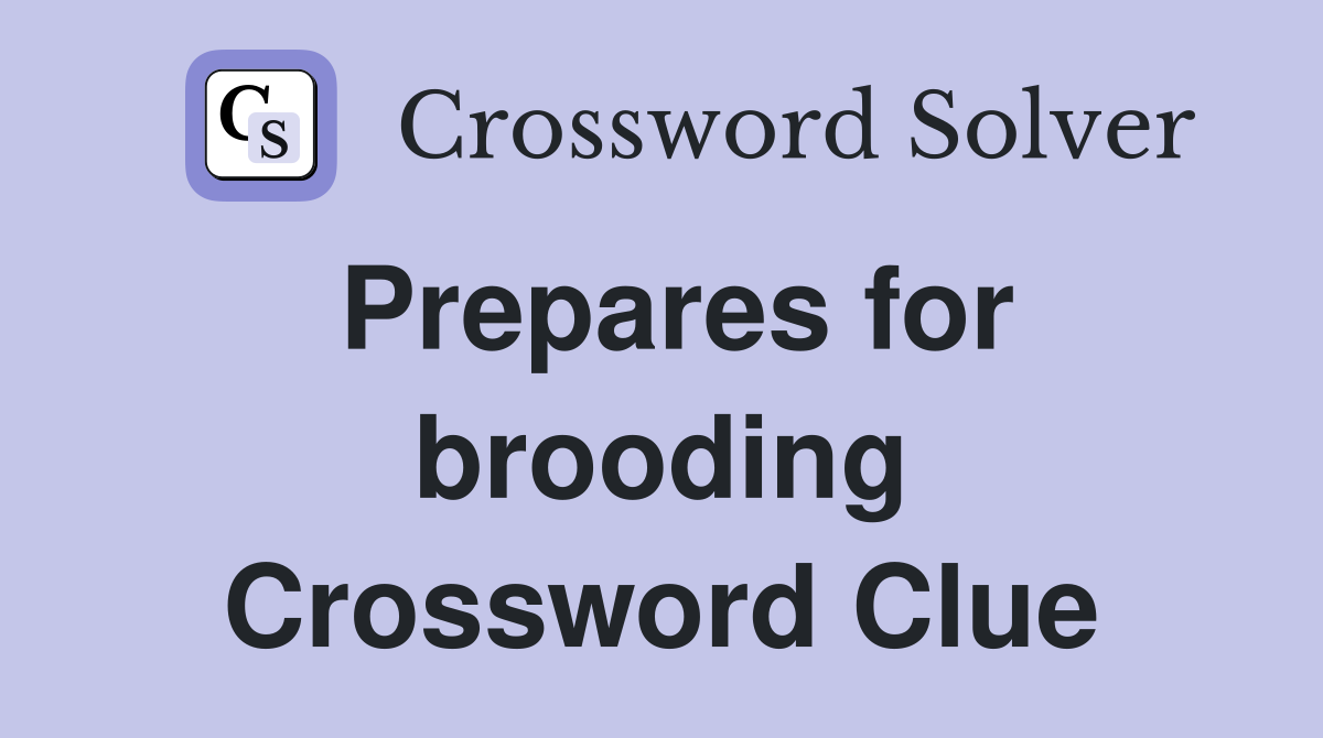 Prepares for brooding Crossword Clue
