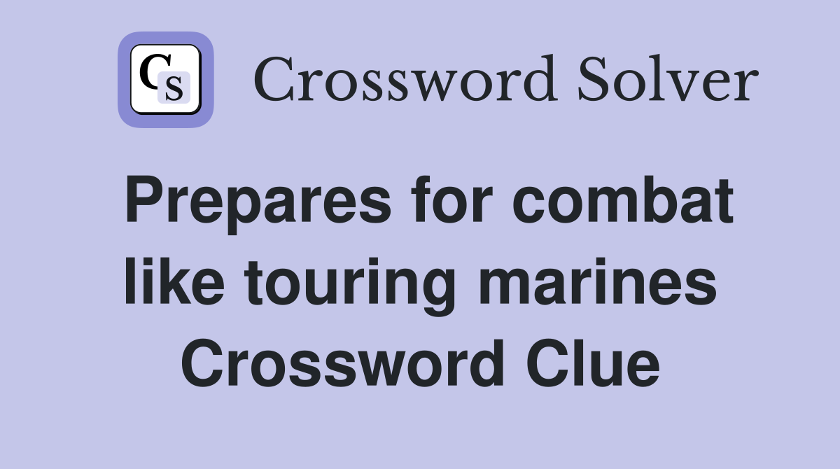 Prepares for combat like touring marines Crossword Clue
