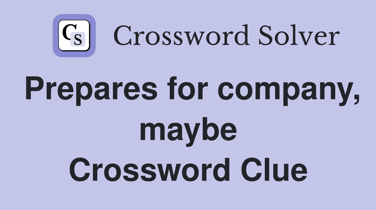 Prepares for company, maybe Crossword Clue