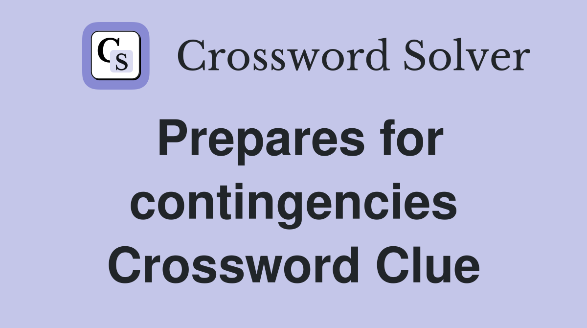 Prepares for contingencies Crossword Clue