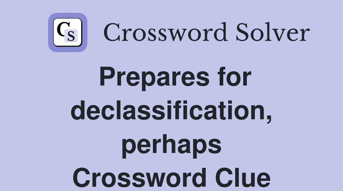 Prepares for declassification, perhaps Crossword Clue