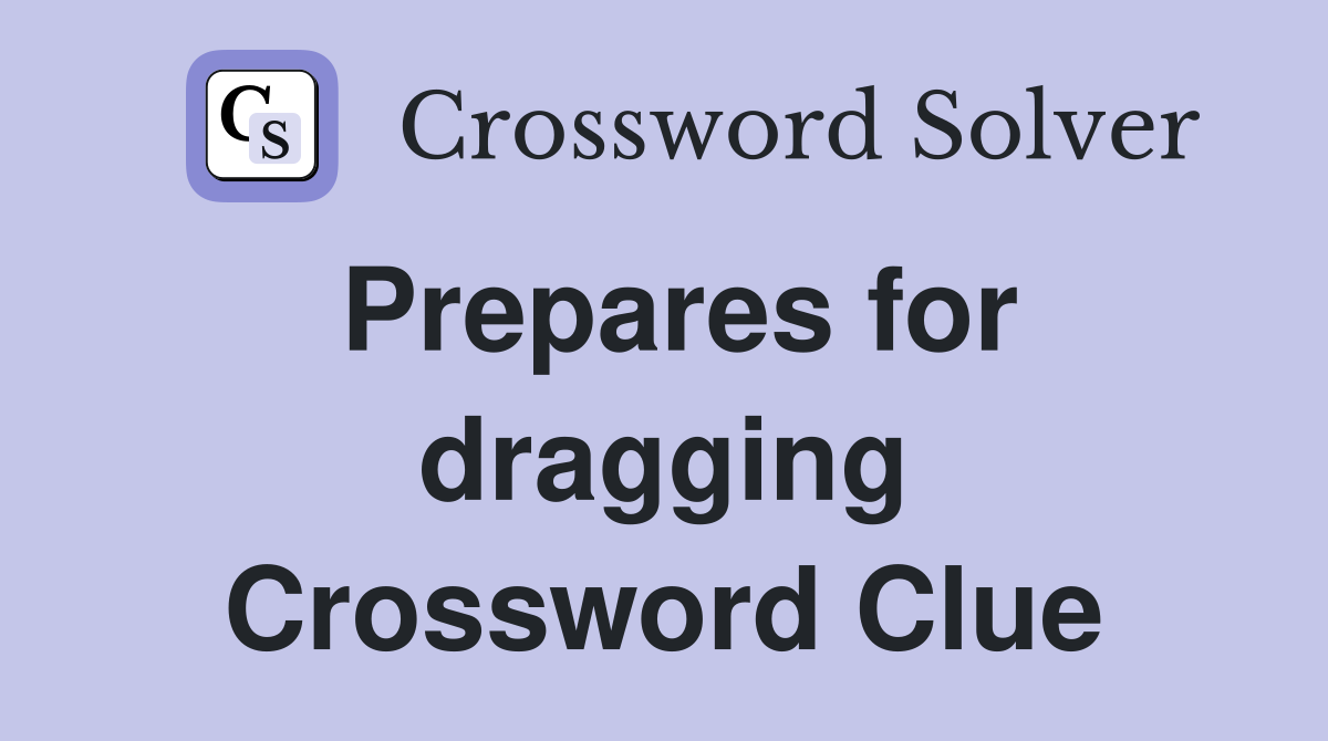 Prepares for dragging Crossword Clue
