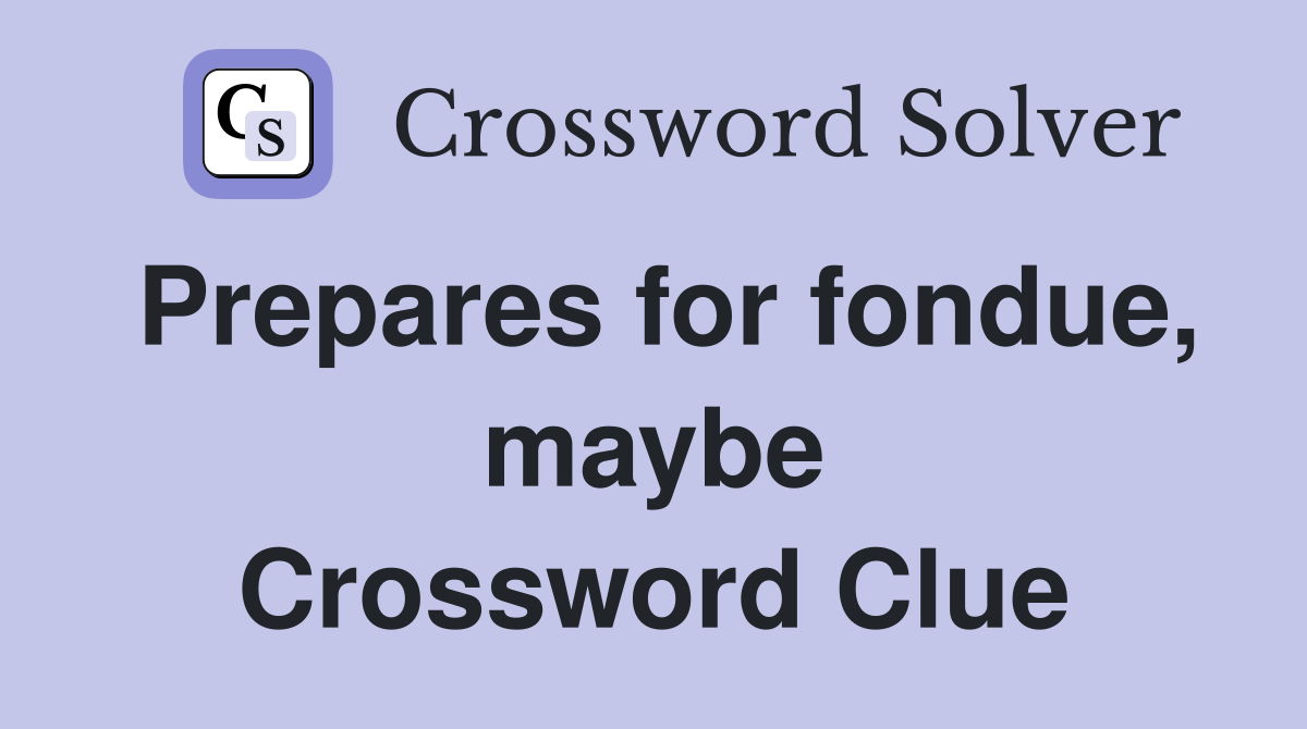Prepares for fondue, maybe Crossword Clue