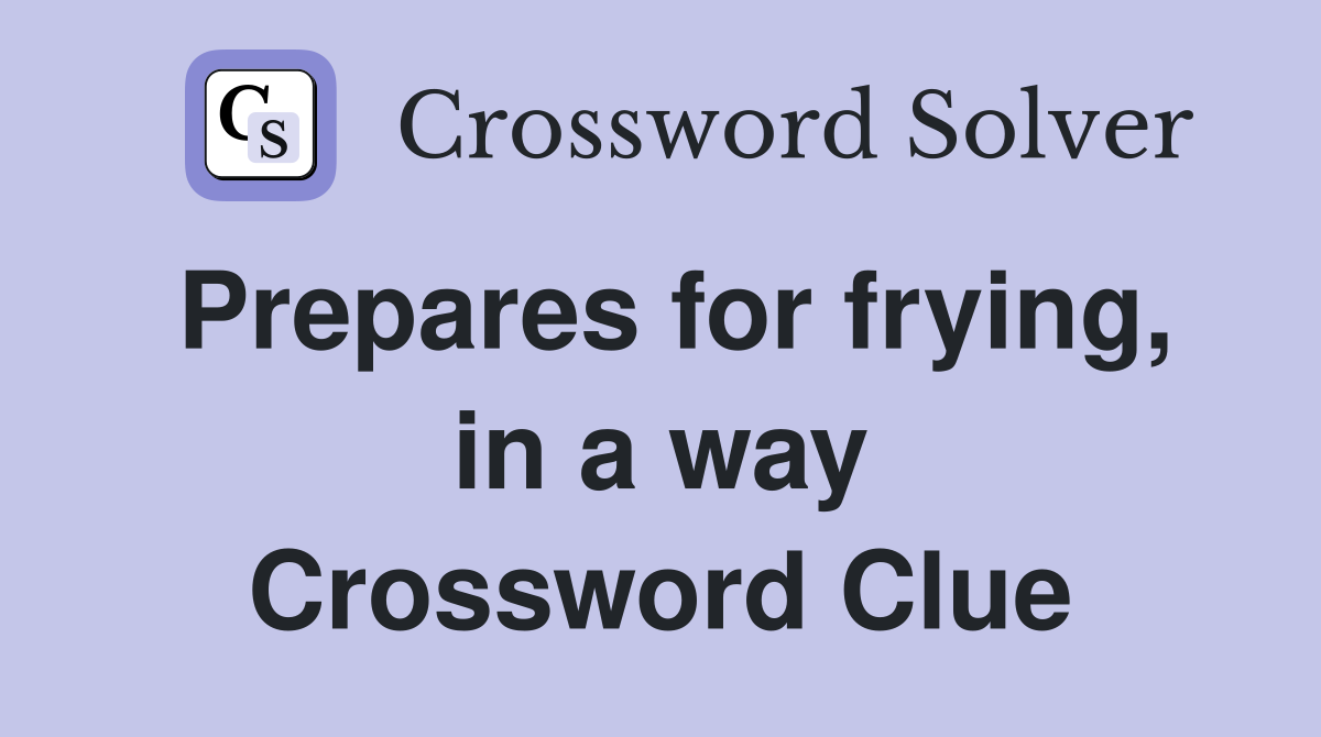 Prepares for frying, in a way Crossword Clue