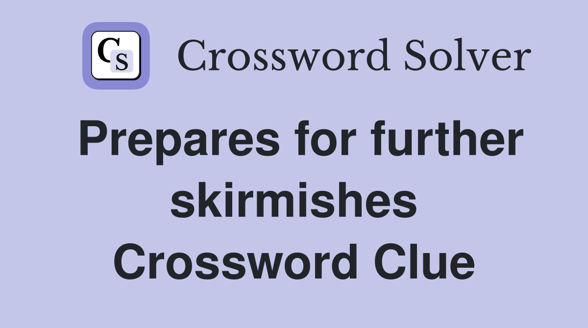 Prepares for further skirmishes Crossword Clue