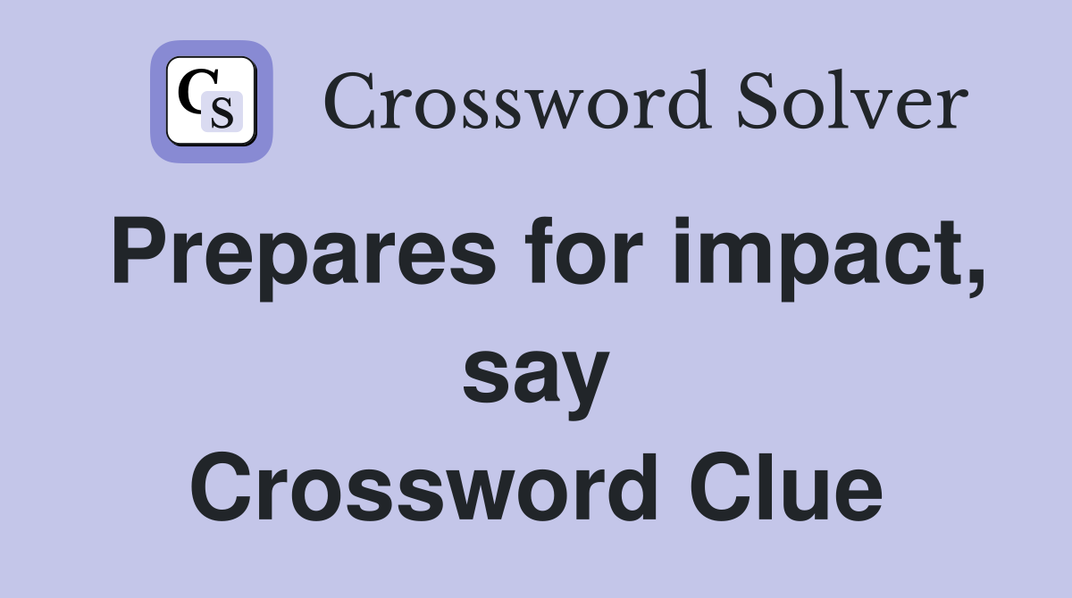 Prepares for impact say Crossword Clue Answers Crossword Solver