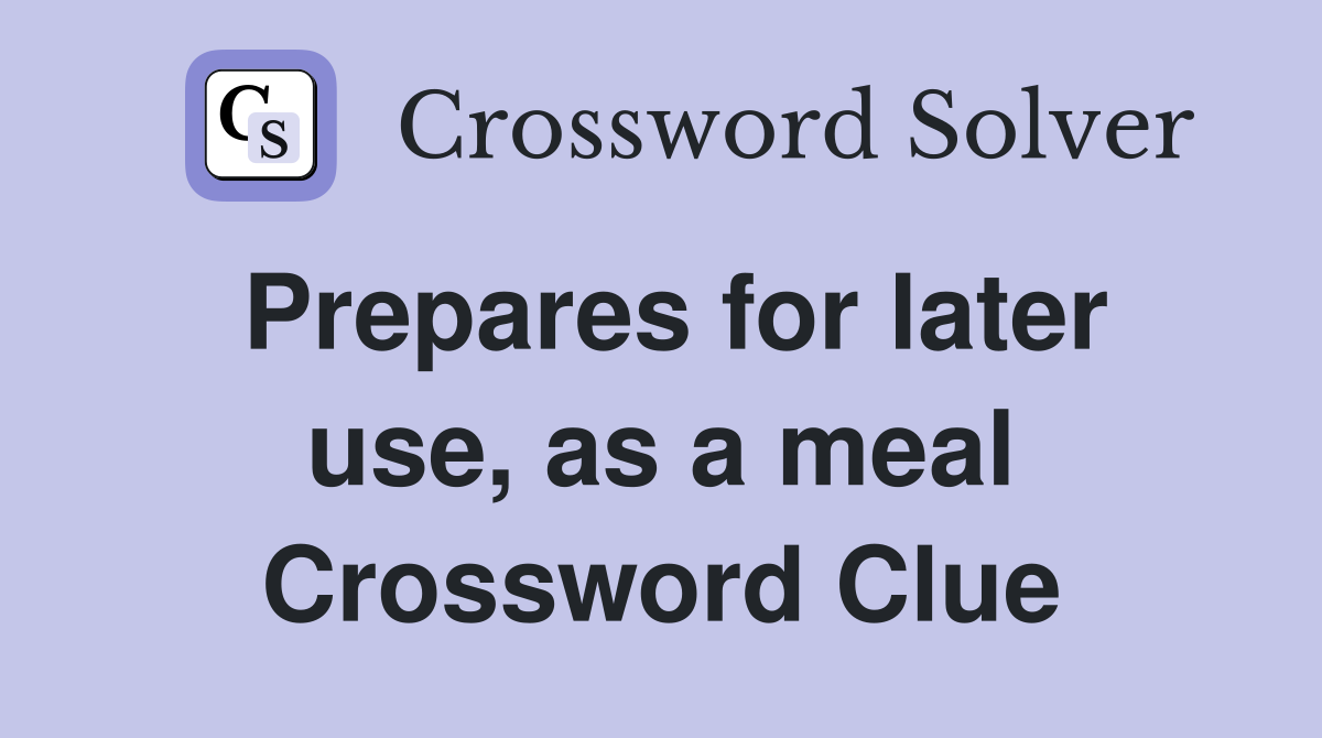 Prepares for later use, as a meal Crossword Clue