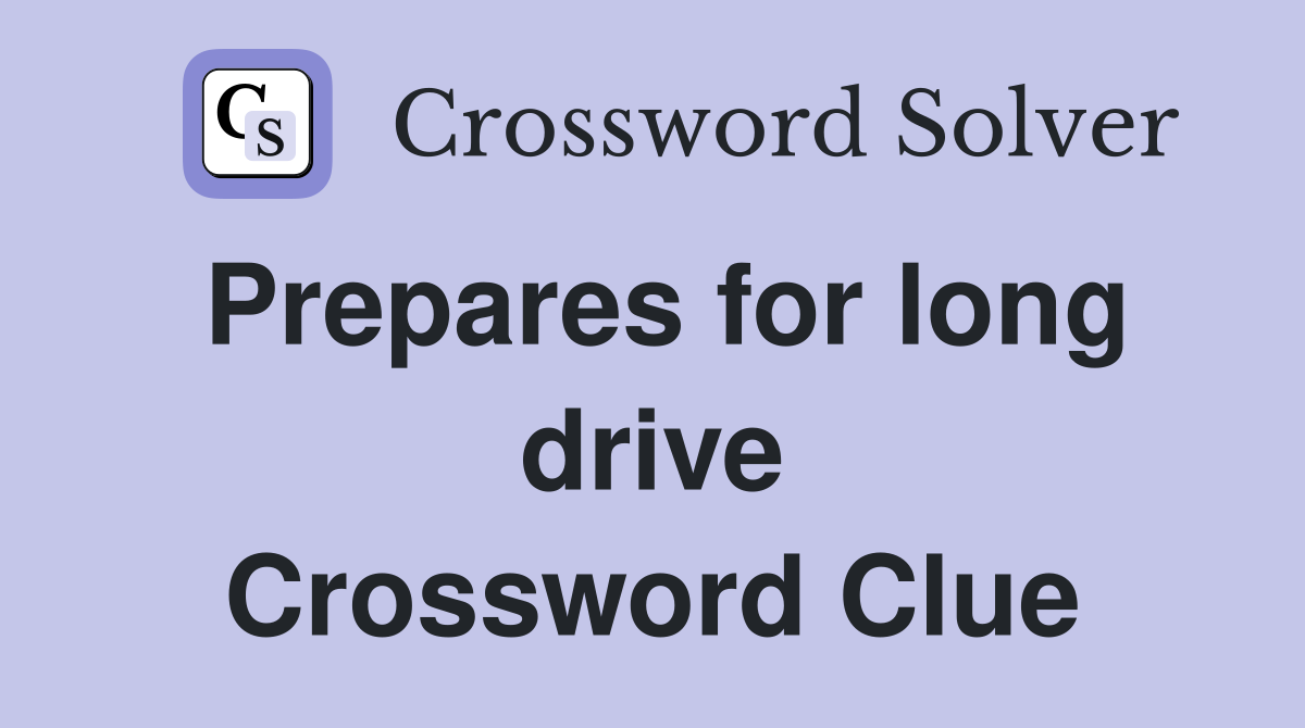 Prepares for long drive Crossword Clue