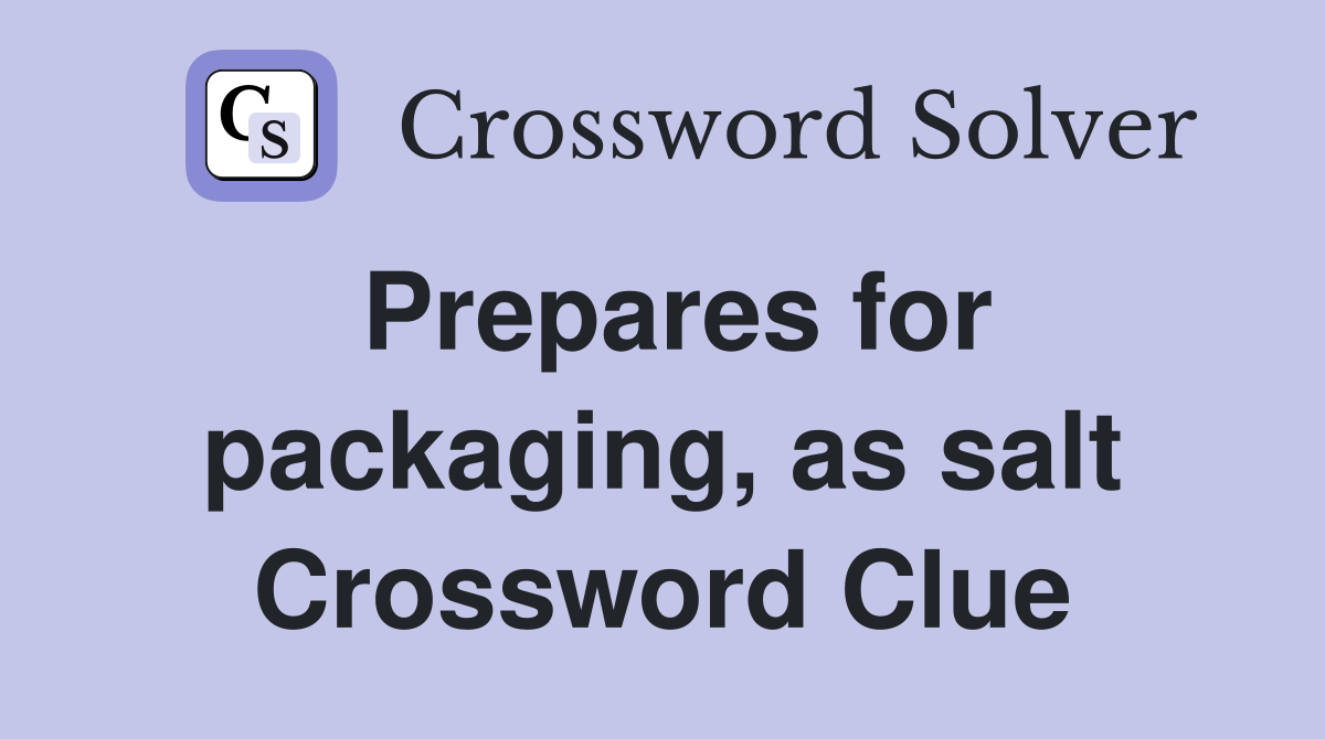 Prepares for packaging, as salt Crossword Clue