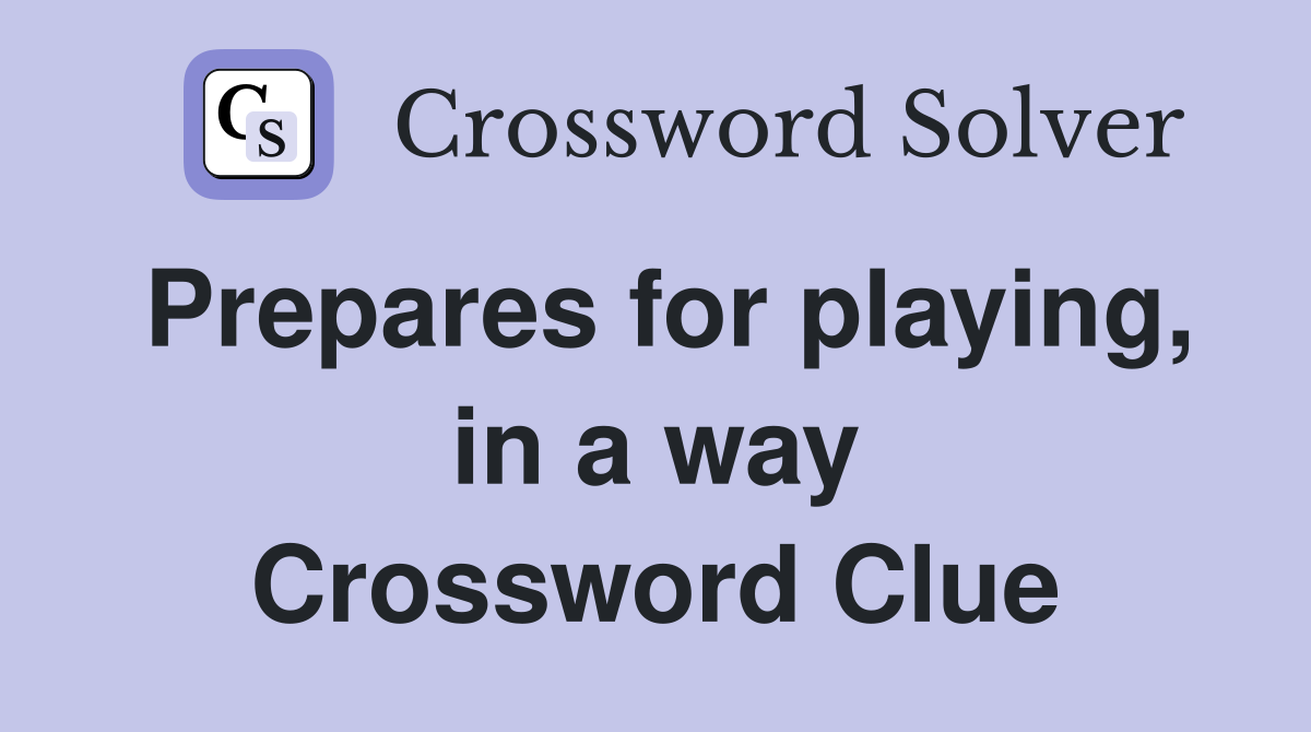Prepares for playing, in a way Crossword Clue