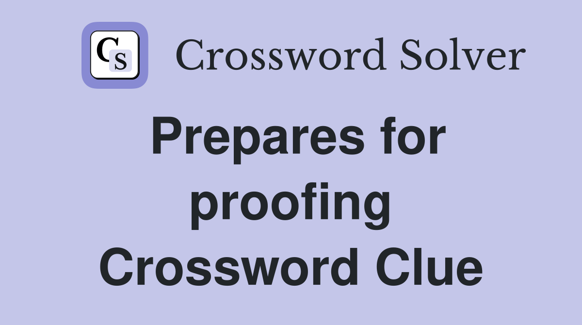 Prepares for proofing Crossword Clue