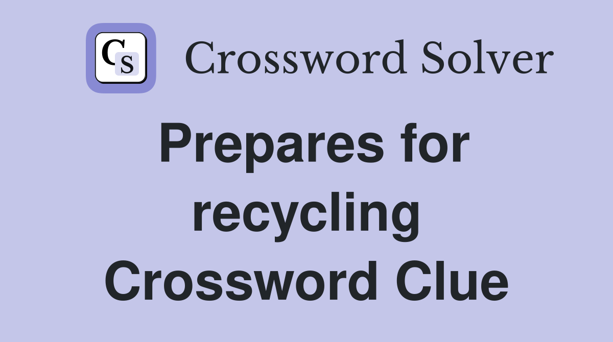 Prepares for recycling Crossword Clue